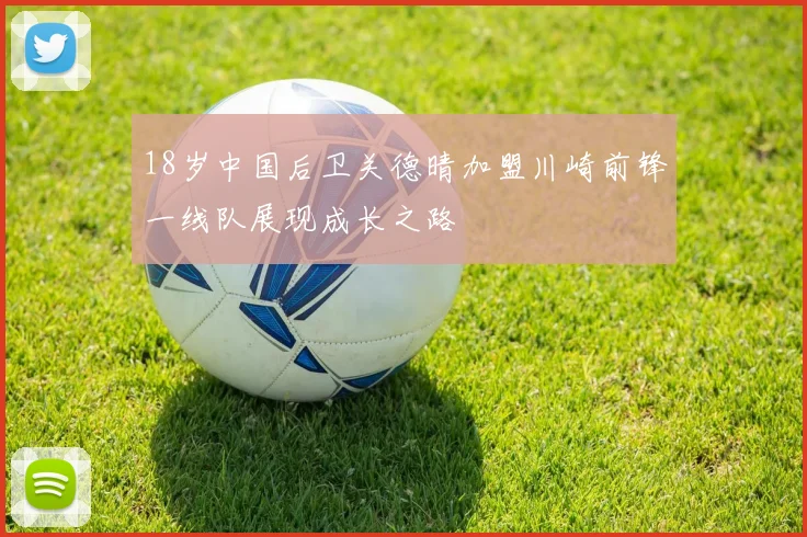 18岁中国后卫关德晴加盟川崎前锋一线队展现成长之路