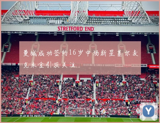 曼城成功签约16岁中场新星基尔麦克米金引发关注