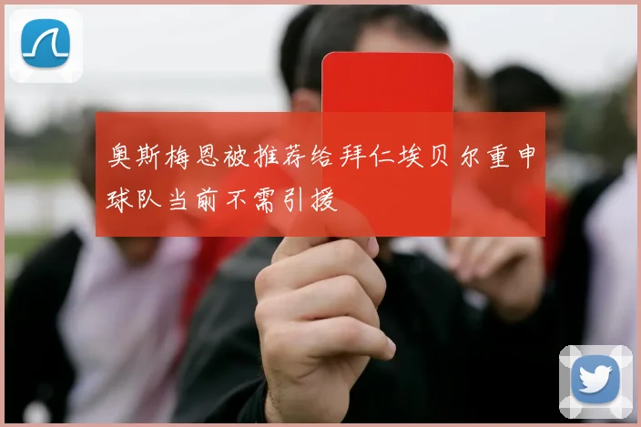 奥斯梅恩被推荐给拜仁埃贝尔重申球队当前不需引援