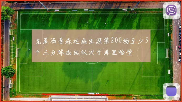 克莱汤普森达成生涯第200场至少5个三分球成就仅次于库里哈登