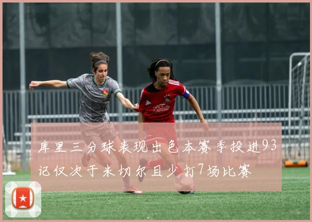 库里三分球表现出色本赛季投进93记仅次于米切尔且少打7场比赛
